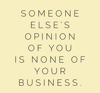 DON'T BOTHER ABOUT OTHER'S OPINIONS